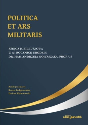 Politica Et Ars Militaris. Księga jubileuszowa...