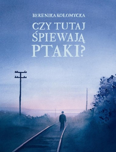Czy tutaj śpiewają ptaki?, Berenika Kołomycka