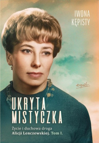Ukryta mistyczka. Życie i duchowa droga... T.1