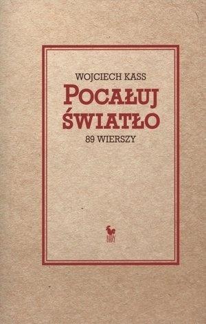 Pocałuj światło. 89 wierszy, Wojciech Kass